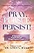 Pray, Pursue, Persist: 12 T...