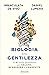 Biologia della gentilezza: Le 6 scelte quotidiane per Salute, Benessere e Longevità (Italian Edition)