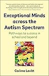 Book cover for Exceptional Minds across the Autism Spectrum: Pathways to success in school and beyond