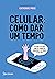 Celular: como dar um tempo: O plano de 30 dias para acabar com a ansiedade e retomar a sua vida (Portuguese Edition)