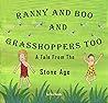 Ranny and Boo and Grasshoppers Too: A Tale from the Stone Age Ranny and Boo and Grasshoppers Too: A Tale from the Stone Age