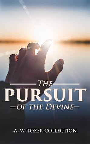 The Pursuit of the Devine: A. W. Tozer Collection: Paths to Power, The Pursuit of God, The Divine Conquest, The Root of the Righteous