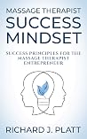 Massage Therapist Success Mindset: Success Principles for the Massage Therapist Entrepreneur