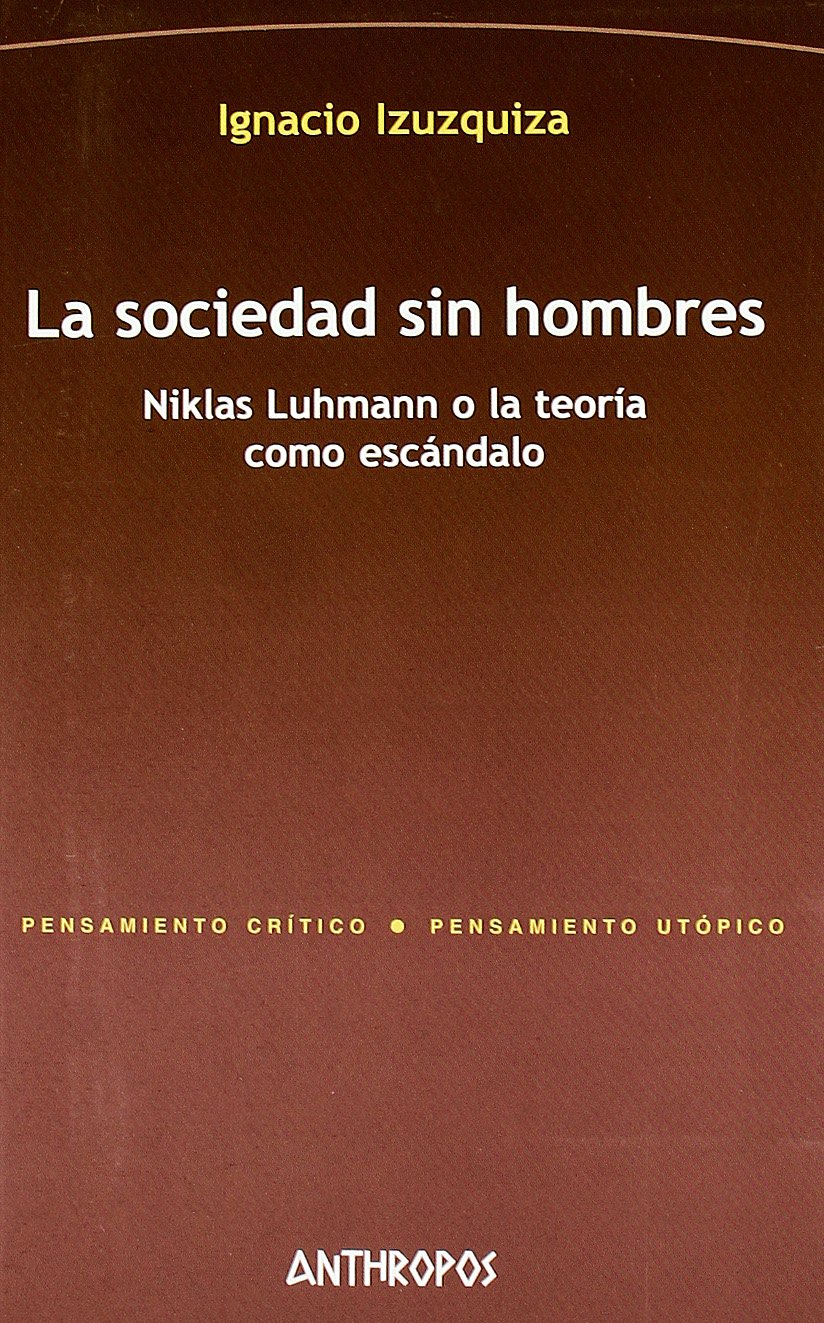 La sociedad sin hombres: Niklas Luhmann o la teoría como escándalo (Paperback)