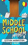 Election Misdirection (Middle School Mayhem Book 9) Election Misdirection (Middle School Mayhem Book 9)