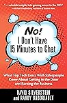 No! I Don't Have 15 Minutes to Chat: What Top Tech Execs Wish Salespeople Knew About Getting in the Door and Earning the Business No! I Don't Have 15 Minutes to Chat: What Top Tech Execs Wish Salespeople Knew About Getting in the Door and Earning the Business