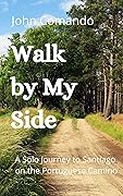 Walk by My Side: A Solo Journey to Santiago on the Portuguese Camino