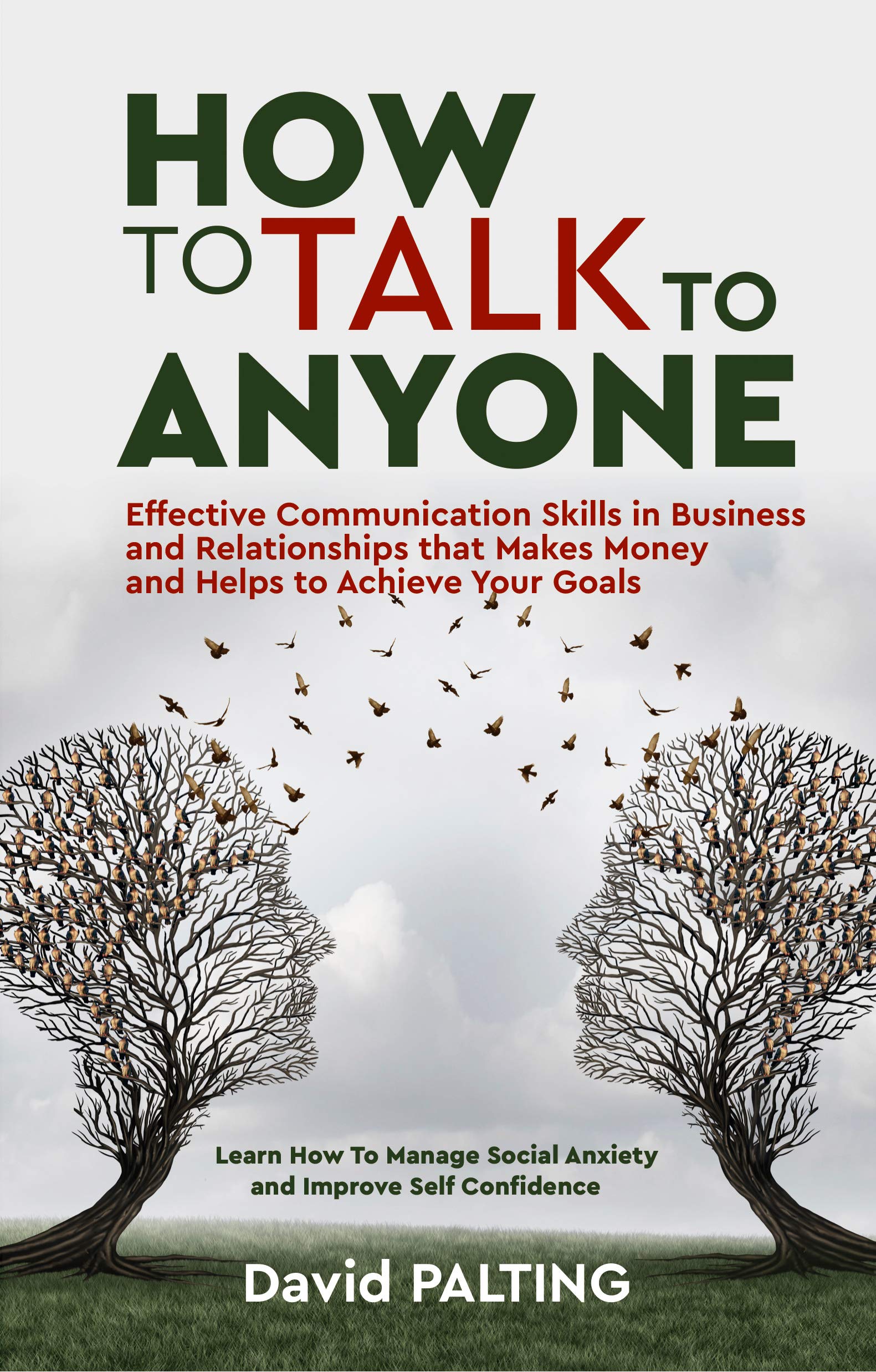 How to Talk to Anyone: Effective Communication Skills in Business and Relationships that Makes Money and Helps to Achieve Your Goals. Learn How To Manage Social Anxiety and Improve Self Confidence (Kindle Edition)