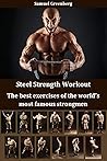 Steel Strength Workout: The Best Exercises of the World's Most Famous Strongmen Steel Strength Workout: The Best Exercises of the World's Most Famous Strongmen