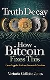 Book cover for Truth Decay - How Bitcoin Fixes This: Unveiling the Path to Financial Freedom