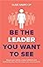 Be the Leader You Want to S...