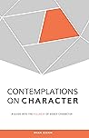 Contemplations on Character: A Guide into the Fullness of Godly Character Contemplations on Character: A Guide into the Fullness of Godly Character