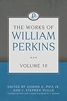 The Works of William Perkins, Volume 10 The Works of William Perkins, Volume 10