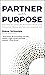 Partner with Purpose Solving 21st Century Business Problems Through Cross-Sector Collaboration by Steve Schmida