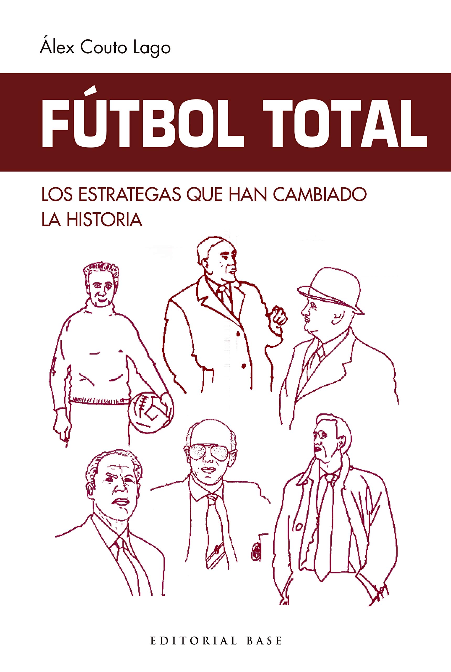Fútbol Total. Los estrategas que han cambiado la historia: La historia del Fútbol Total desde sus orígenes como nunca antes te la habían contado. (Base deportes nº 4) (Spanish Edition)