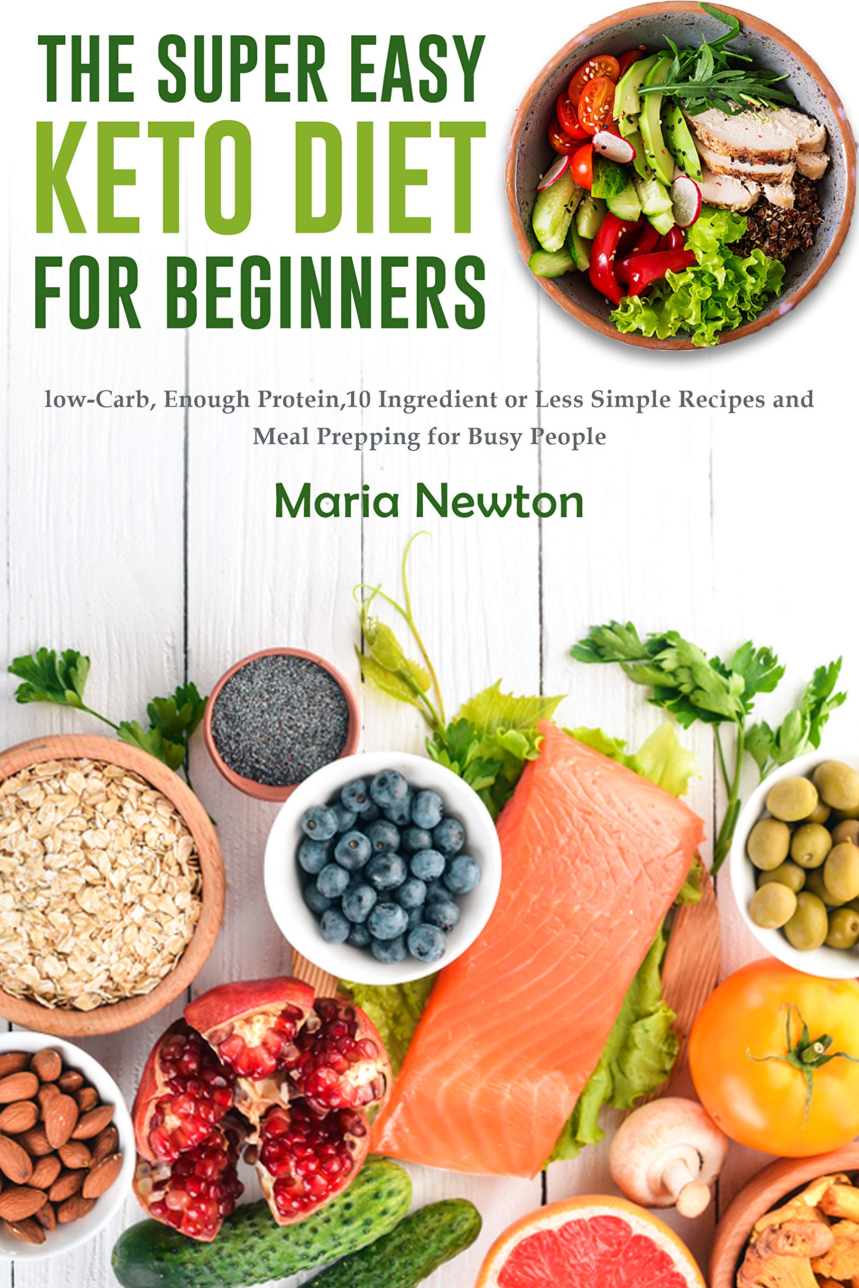 The Super Easy Keto Diet for Beginners: Low-Carb, High-Fat,10 Ingredient or Less Simple Recipes and Meal Prepping for Busy People on Ketogenic Diet (Ketogenic Diet for Beginners Book 1)