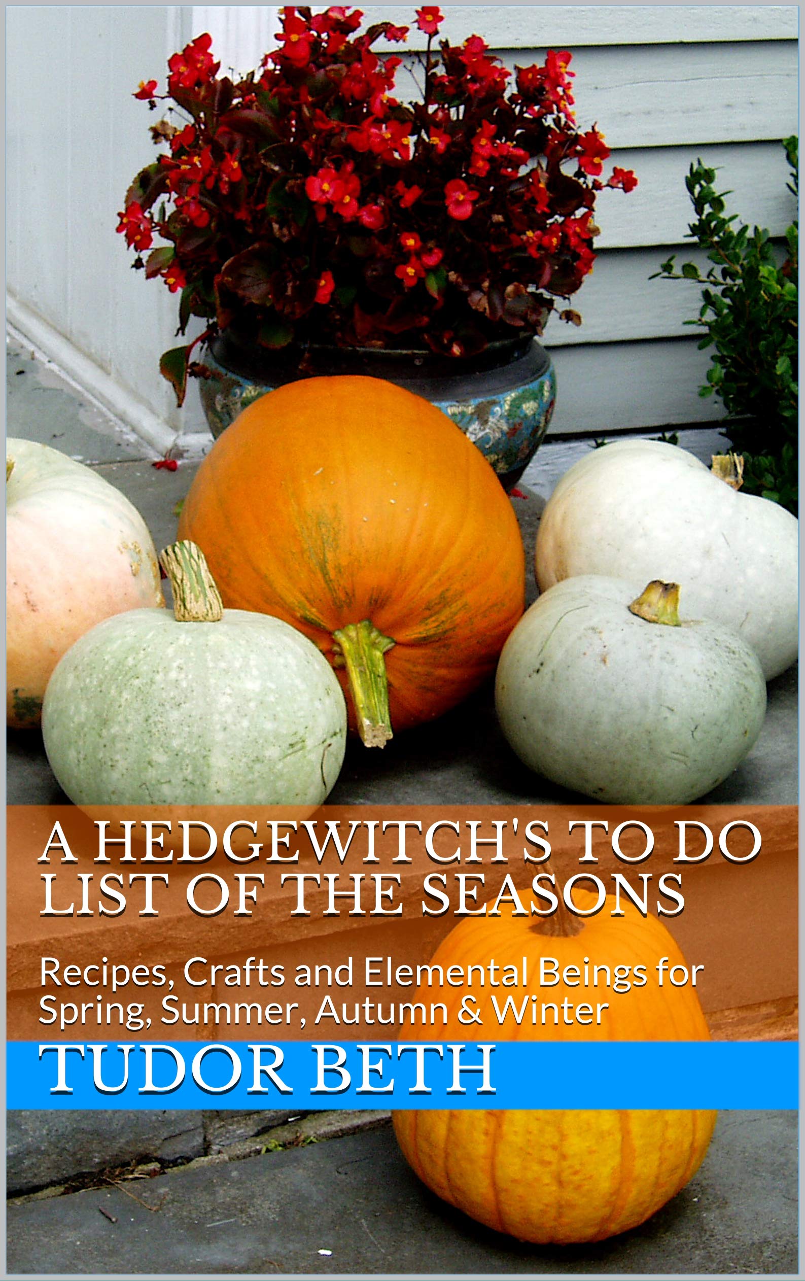A Hedgewitch's To Do List of the Seasons: Recipes, Crafts and Elemental Beings for Spring, Summer, Autumn & Winter (Kindle Edition)