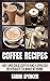 Coffee Recipes: Hot and Col...