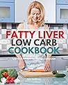 Fatty Liver Low Carb Cookbook: 35+ Curated and Tasty Low Carb Recipes To Manage Fatty Liver