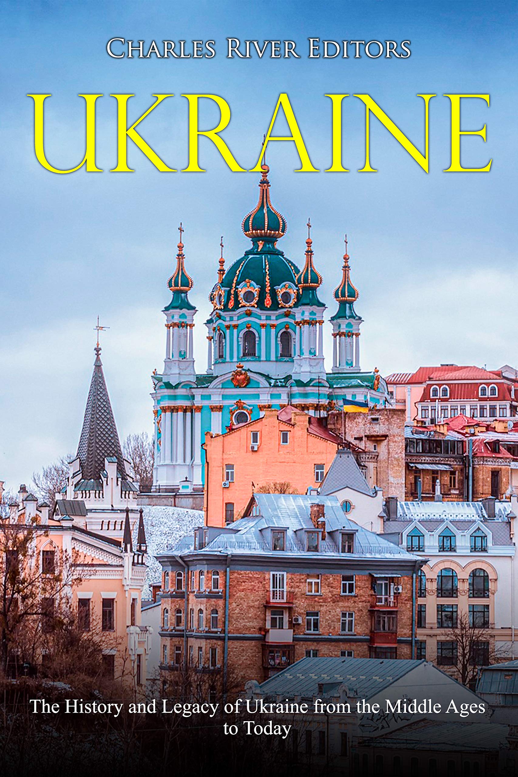 Ukraine: The History and Legacy of Ukraine from the Middle Ages to Today (Kindle Edition)