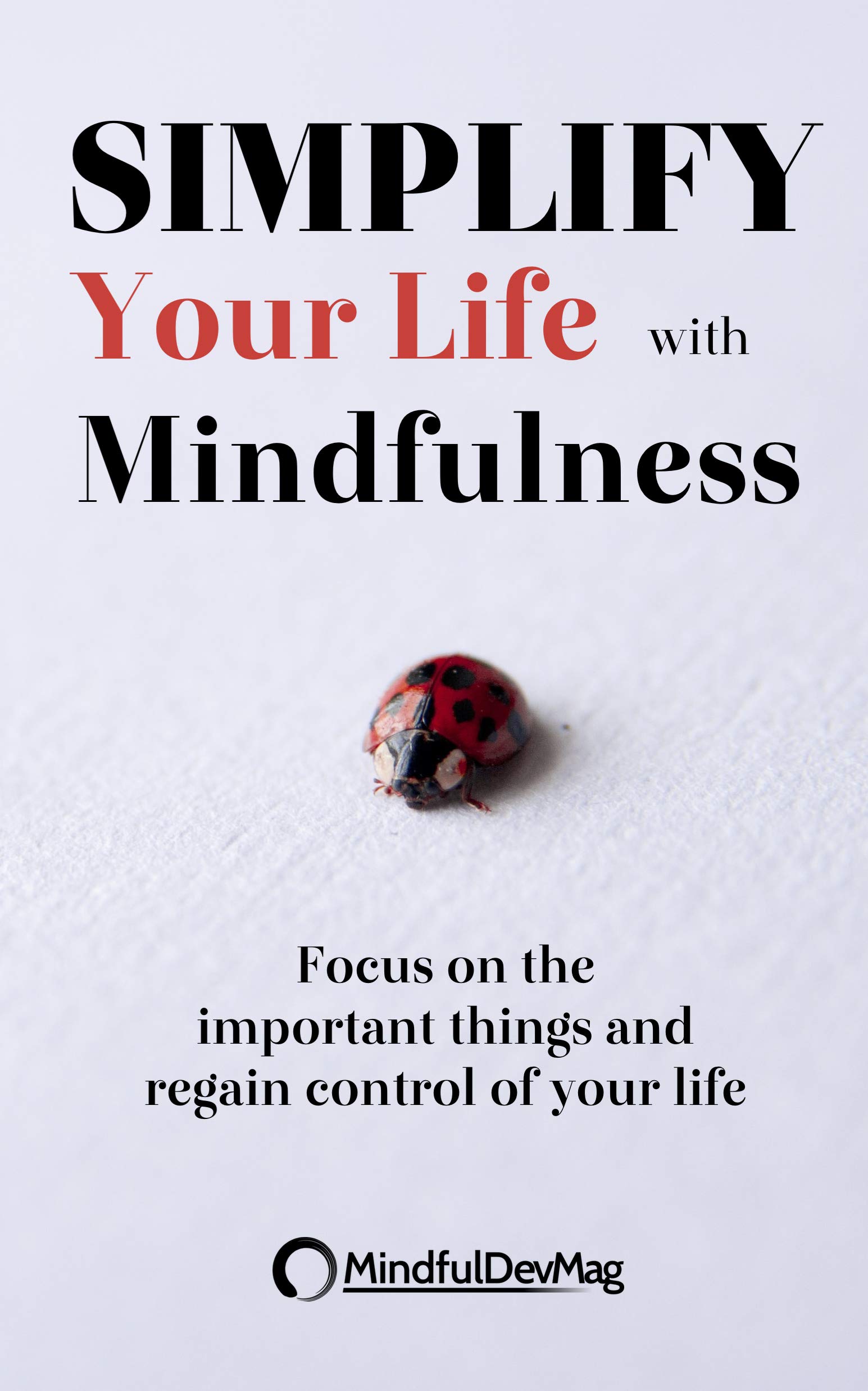 Simplify Your Life with Mindfulness: Focus on the important things and regain control of your life (Kindle Edition)