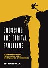 Crossing the Digital Faultline: 10 Leadership Rules to Win in the Age of Digitalization and Uncertainty Crossing the Digital Faultline: 10 Leadership Rules to Win in the Age of Digitalization and Uncertainty
