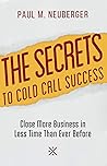 The Secrets to Cold Call Success: Close More Business in Less Time Than Ever Before