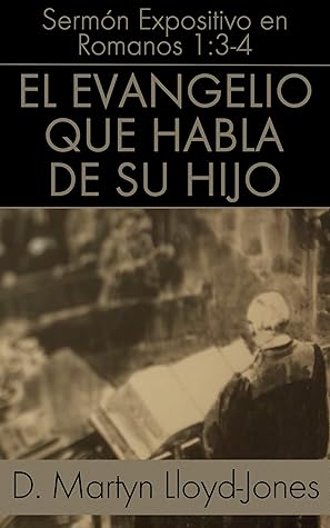 El Evangelio que Habla de Su Hijo: Romanos 1:3-4 (Sermones Expositivos en el Libro de Romanos nº 8)