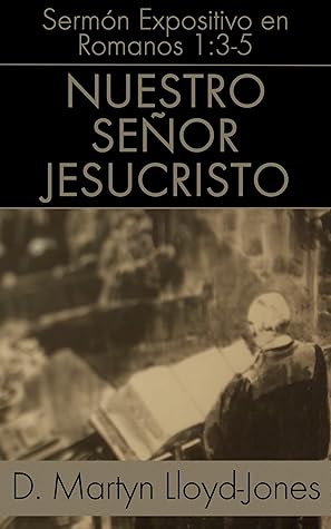 Nuestro Señor Jesucristo: Romanos 1:3-5 (Sermones Expositivos en el Libro de Romanos nº 10)