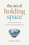 The Art of Holding Space: A Practice of Love, Liberation, and Leadership The Art of Holding Space: A Practice of Love, Liberation, and Leadership
