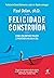 Felicidade construída: Como encontrar prazer e propósito no dia a dia (Portuguese Edition)