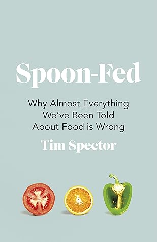 Spoon-Fed: Why Almost Everything We’ve Been Told About Food is Wrong