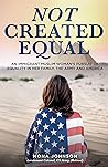 Not Created Equal: An Immigrant Muslim Woman's Pursuit of Equality in her Family, the Army and America Not Created Equal: An Immigrant Muslim Woman's Pursuit of Equality in her Family, the Army and America