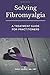 Solving Fibromyalgia - A Tr...