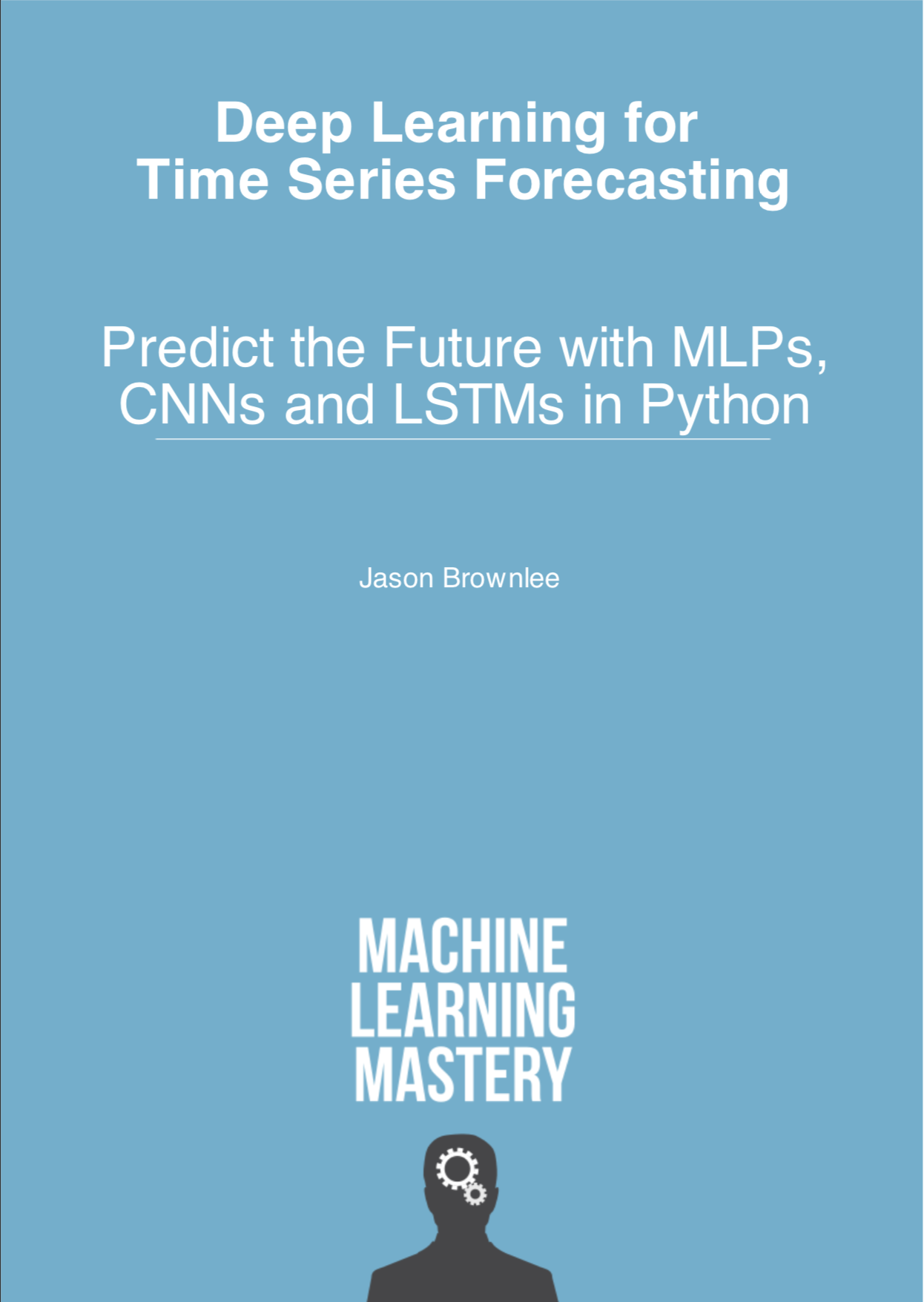 Deep Learning for Time Series Forecasting: Predict the Future with MLPs, CNNs and LSTMs in Python