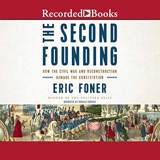 The Second Founding: How the Civil War and Reconstruction Remade the Constitution