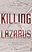 Killing Lazarus: Discover W...