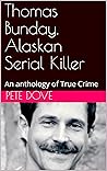 Thomas Bunday, Alaskan Serial Killer: An anthology of True Crime