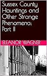 Sussex County Hauntings and Other Strange Phenomena: Part II Sussex County Hauntings and Other Strange Phenomena: Part II