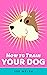 How To Train Your Dog or Pu...