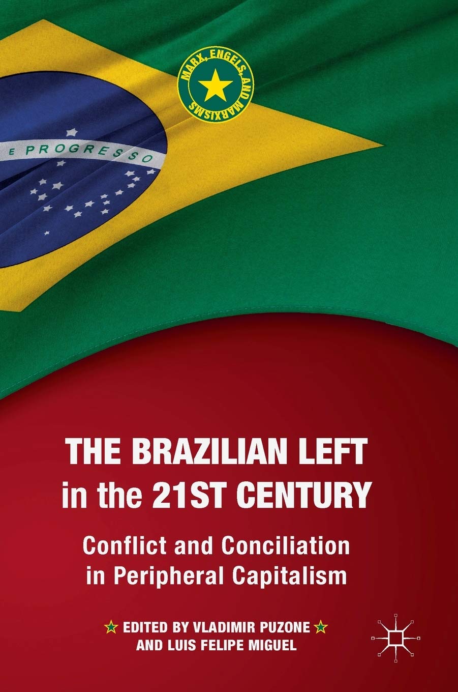 The Brazilian Left in the 21st Century: Conflict and Conciliation in Peripheral Capitalism (Marx, Engels, and Marxisms)