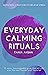 Everyday Calming Rituals: Simple Daily Practices to Reduce Stress