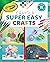 Crayola ® Super Easy Crafts (Colorful Crayola ® Crafts)
