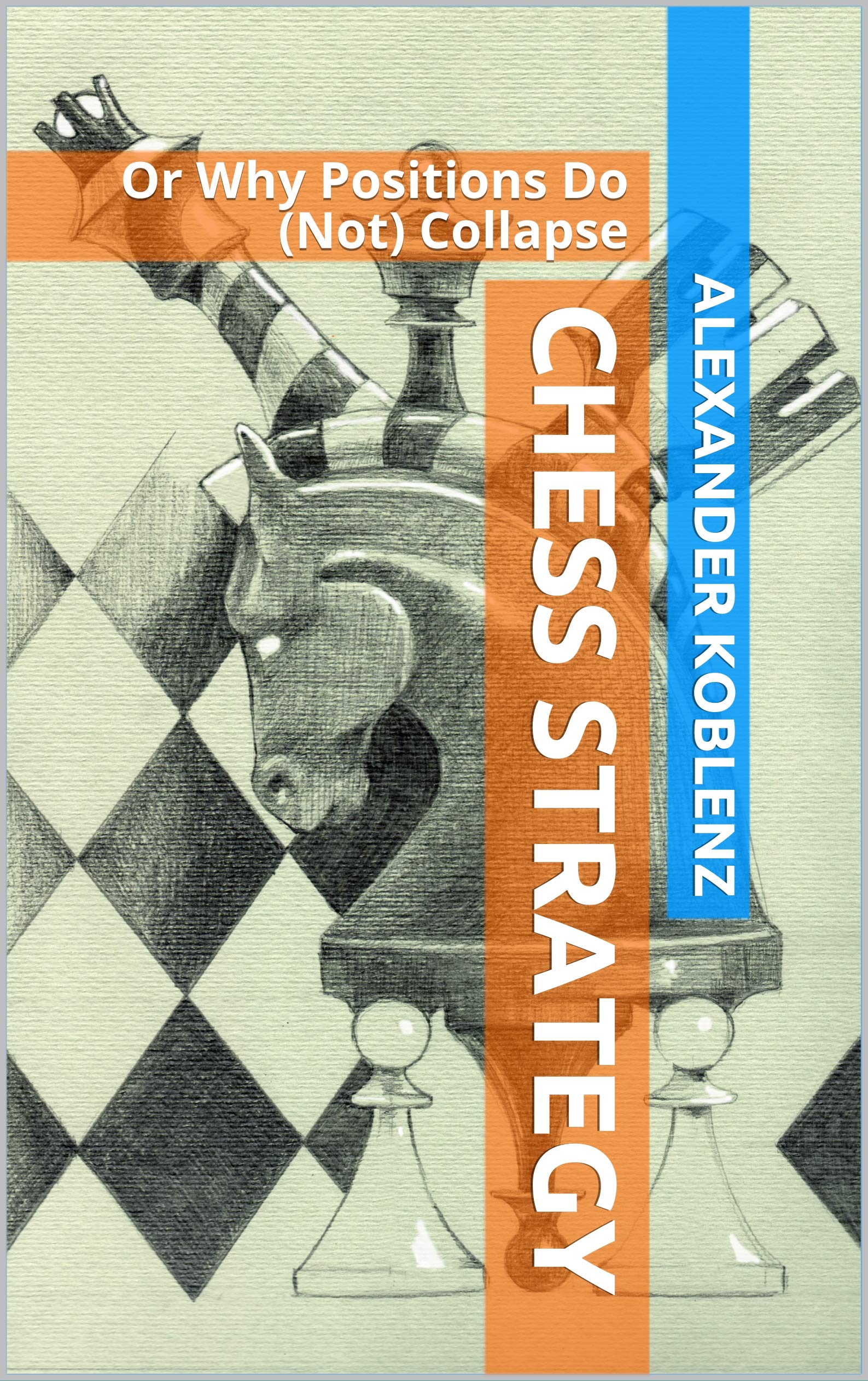 Chess Strategy: Or Why Positions Do (Not) Collapse (Books Cover Design by Alex Ghizea Ciobanu Book 2)