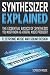 SYNTHESIZER EXPLAINED: The Essential Basics of Synthesis You Must Know as a Digital Music Producer (Electronic Music and Sound Design for Beginners: Oscillators, Filters, Envelopes & LFOs)