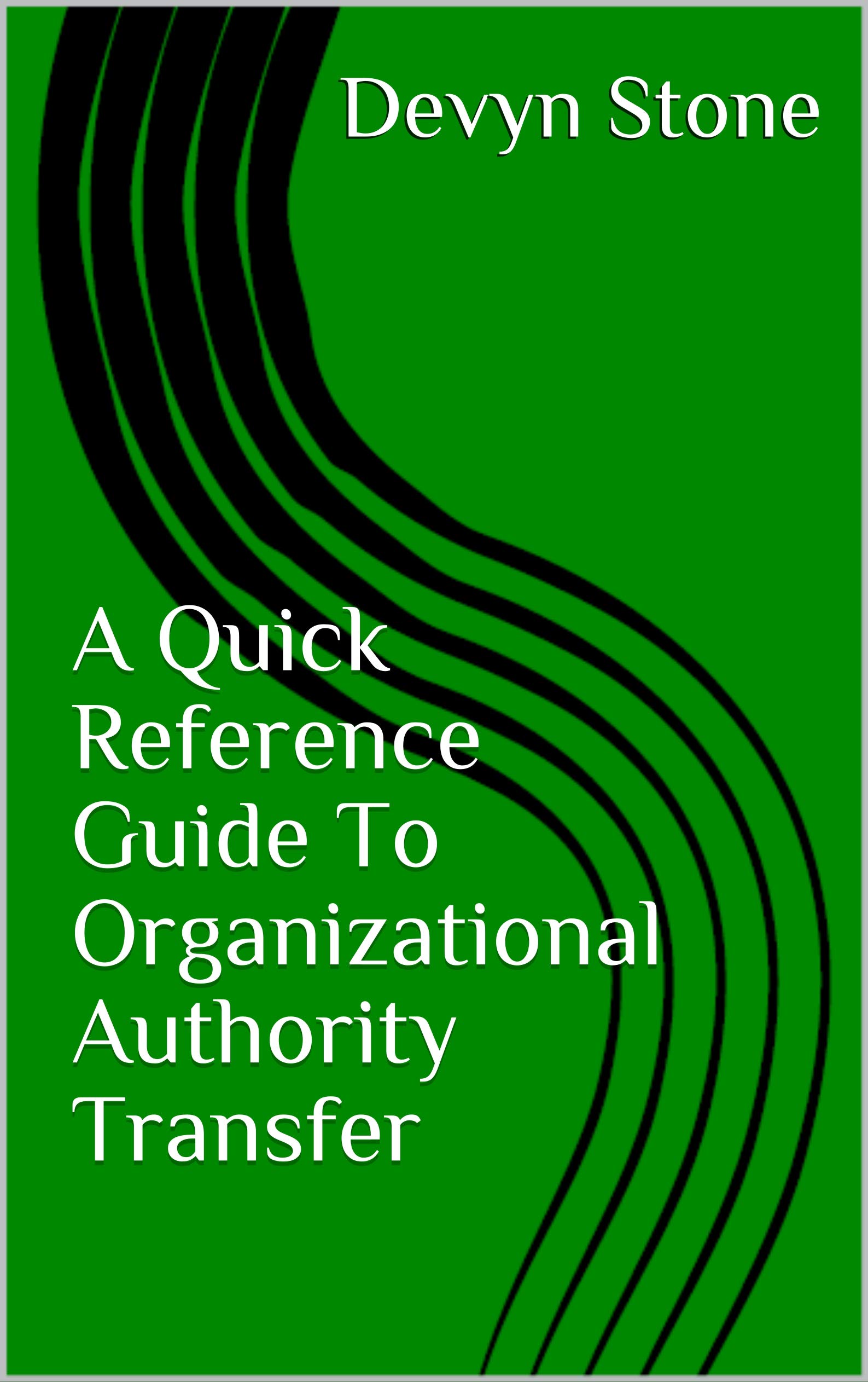 A Quick Reference Guide To Organizational Authority Transfer (Kindle Edition)