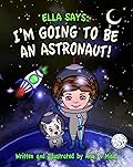 Ella Says: I'm Going to be an Astronaut!: