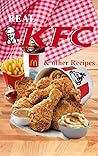 Real KFC & other Recipes: over 30 authentic original easy and simple recipes from the kitchens of America`s Biggest fast food restaurants- Kobe Bryant's favorite`s