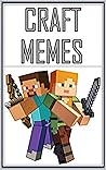 Memes: MINECRAFT MEMES Oh Goodness Memes These Funny Memes Are So Craft LOL Funny Memes Books For 2020 And Beyond