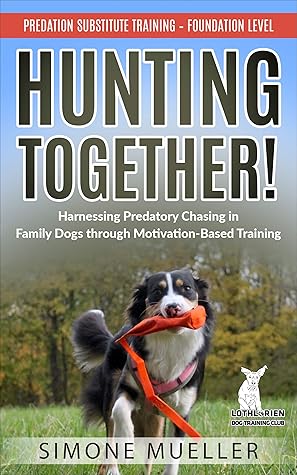 Hunting Together: Harnessing Predatory Chasing in Family Dogs through Motivation-Based Training (Predation Substitute Training)